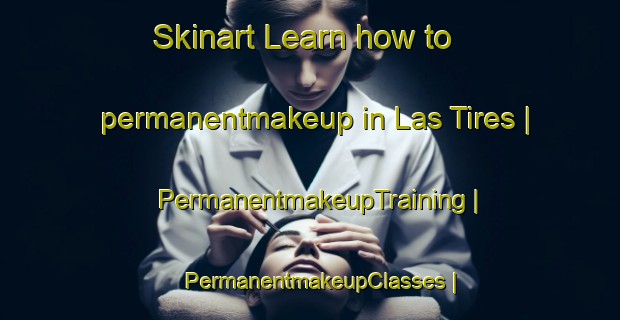 Skinart Learn how to permanentmakeup in Las Tires | PermanentmakeupTraining | PermanentmakeupClasses | SkinartTraining-Mexico